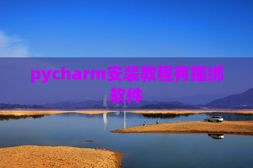 pycharm安装教程有捆绑软件 pycharm安装教程有捆绑软件